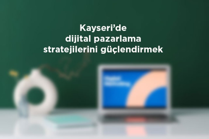 Kayseride dijital pazarlama stratejilerinizi güçlendirmek için nelere dikkat etmelisiniz? Etkili ipuçları burada.