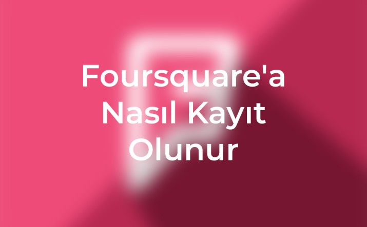 Foursquare hesabınızı oluşturmak için adım adım rehberimiz, ilk kez giriş yaparken nelere dikkat etmelisiniz, detaylar burada, kadeo ajans