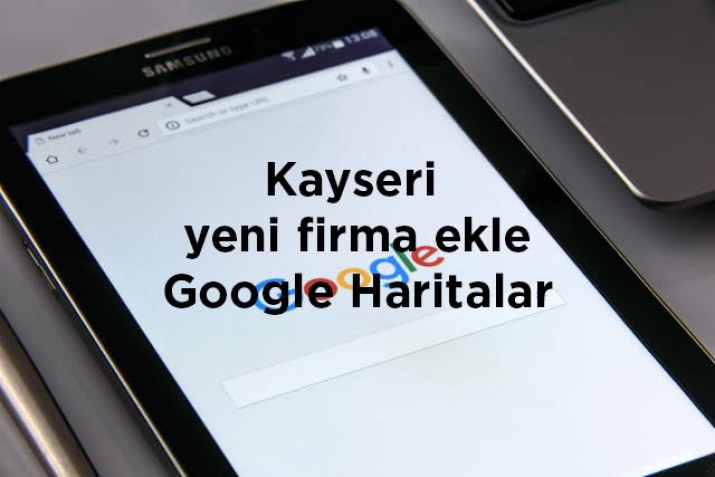 Kayseri Google'a yeni firma ekleme işlemi hakkında detaylı adım adım rehber. İşletmenizi hızla Google haritalara ekleyin.