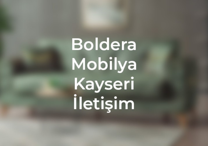 Boldera Mobilya iletişim bilgileri ve adres hakkında detaylı bilgi. En güncel iletişim numaraları ve konum haritası, kayseri web tasarım, kadeo